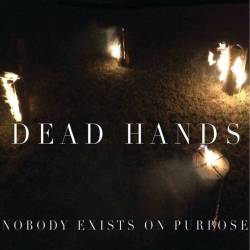 Dead Hands : Nobody Exists on Purpose